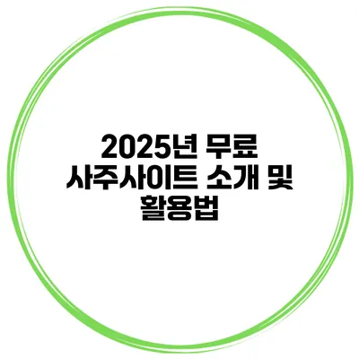 2025년 무료 사주사이트 소개 및 활용법