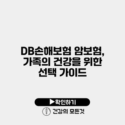 DB손해보험 암보험, 가족의 건강을 위한 선택 가이드