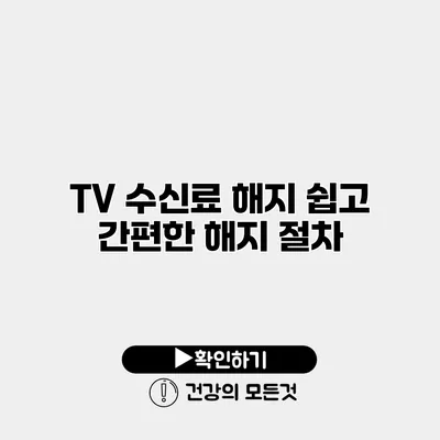 TV 수신료 해지 쉽고 간편한 해지 절차