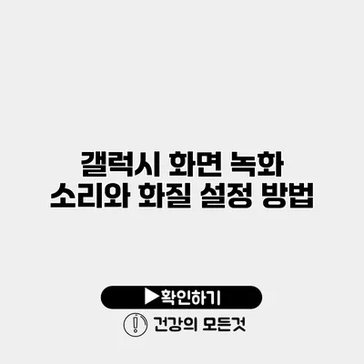 갤럭시 화면 녹화 소리와 화질 설정 방법