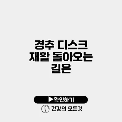 경추 디스크 재활 돌아오는 길은?