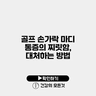 골프 손가락 마디 통증의 찌릿함, 대처하는 방법