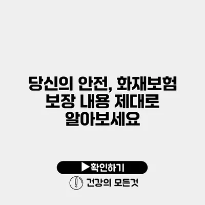 당신의 안전, 화재보험 보장 내용 제대로 알아보세요
