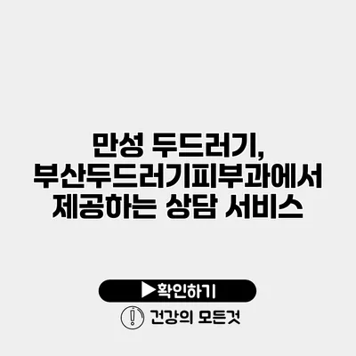 만성 두드러기, 부산두드러기피부과에서 제공하는 상담 서비스