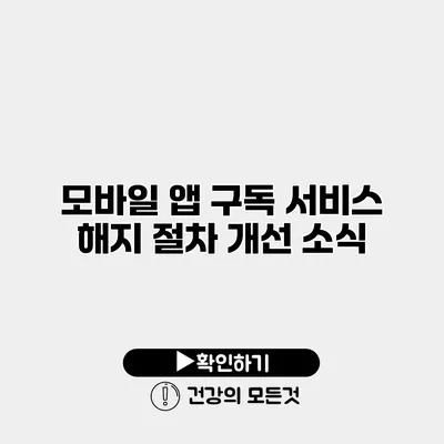 모바일 앱 구독 서비스 해지 절차 개선 소식
