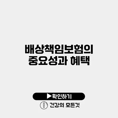 배상책임보험의 중요성과 혜택