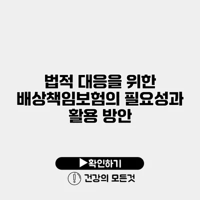 법적 대응을 위한 배상책임보험의 필요성과 활용 방안