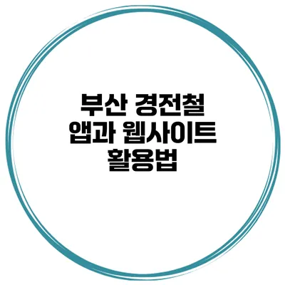부산 경전철 앱과 웹사이트 활용법