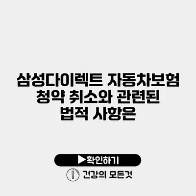 삼성다이렉트 자동차보험 청약 취소와 관련된 법적 사항은?