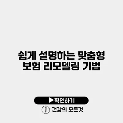 쉽게 설명하는 맞춤형 보험 리모델링 기법