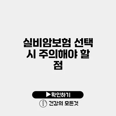 실비암보험 선택 시 주의해야 할 점