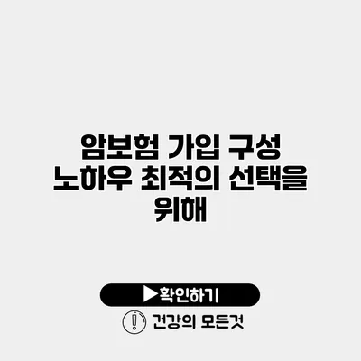 암보험 가입 구성 노하우 최적의 선택을 위해