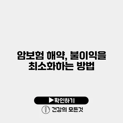 암보험 해약, 불이익을 최소화하는 방법