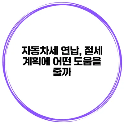 자동차세 연납, 절세 계획에 어떤 도움을 줄까?