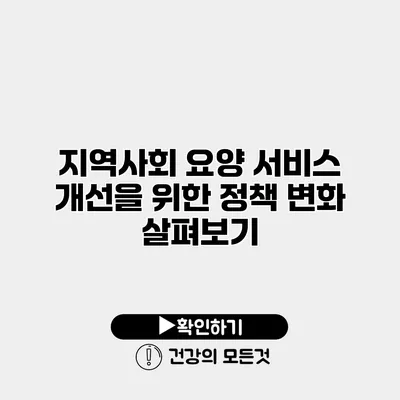 지역사회 요양 서비스 개선을 위한 정책 변화 살펴보기