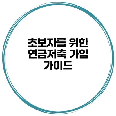 초보자를 위한 연금저축 가입 가이드