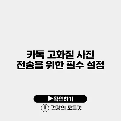 카톡 고화질 사진 전송을 위한 필수 설정