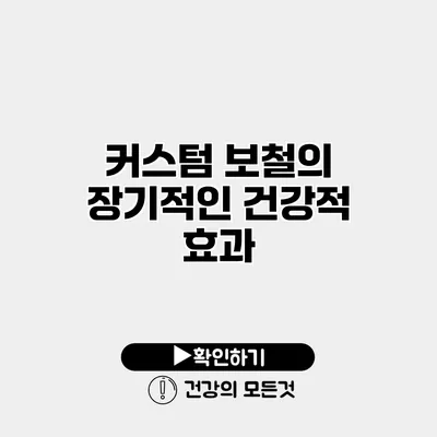 커스텀 보철의 장기적인 건강적 효과
