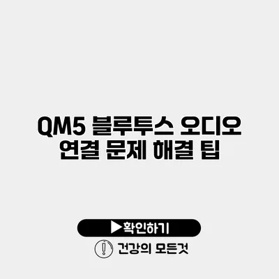 QM5 블루투스 오디오 연결 문제 해결 팁