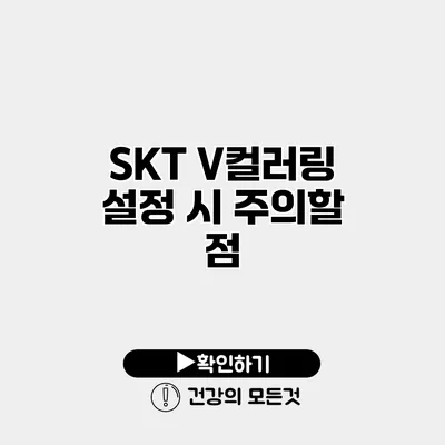 SKT V컬러링 설정 시 주의할 점
