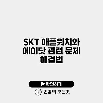 SKT 애플워치와 에이닷 관련 문제 해결법