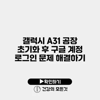 갤럭시 A31 공장 초기화 후 구글 계정 로그인 문제 해결하기