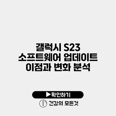 갤럭시 S23 소프트웨어 업데이트 이점과 변화 분석