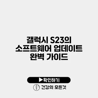 갤럭시 S23의 소프트웨어 업데이트 완벽 가이드