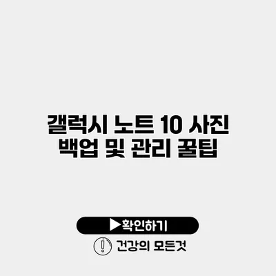 갤럭시 노트 10 사진 백업 및 관리 꿀팁