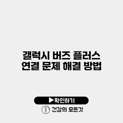 갤럭시 버즈 플러스 연결 문제 해결 방법