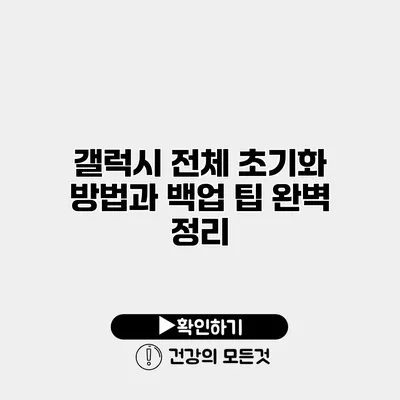 갤럭시 전체 초기화 방법과 백업 팁 완벽 정리