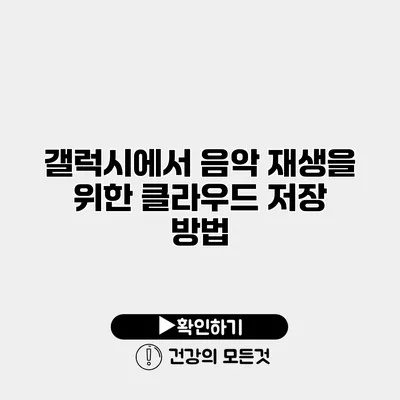 갤럭시에서 음악 재생을 위한 클라우드 저장 방법