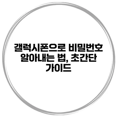 갤럭시폰으로 비밀번호 알아내는 법, 초간단 가이드