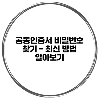공동인증서 비밀번호 찾기 - 최신 방법 알아보기