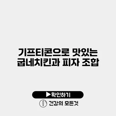 기프티콘으로 맛있는 굽네치킨과 피자 조합