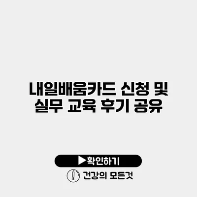 내일배움카드 신청 및 실무 교육 후기 공유