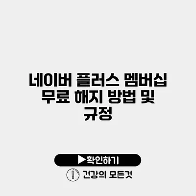네이버 플러스 멤버십 무료 해지 방법 및 규정