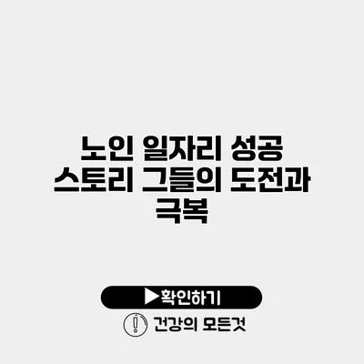 노인 일자리 성공 스토리 그들의 도전과 극복