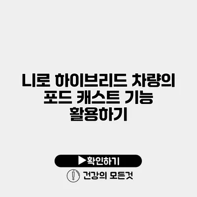 니로 하이브리드 차량의 포드 캐스트 기능 활용하기