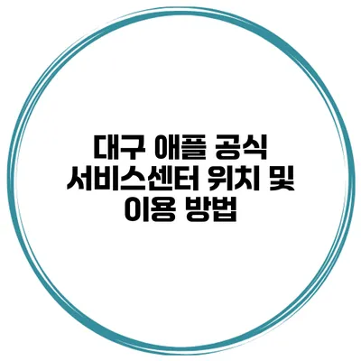 대구 애플 공식 서비스센터 위치 및 이용 방법