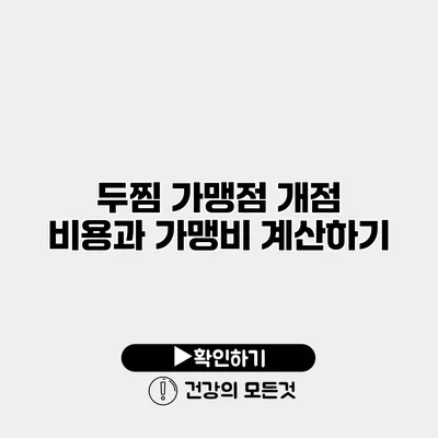 두찜 가맹점 개점 비용과 가맹비 계산하기