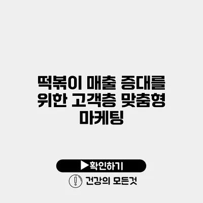 떡볶이 매출 증대를 위한 고객층 맞춤형 마케팅