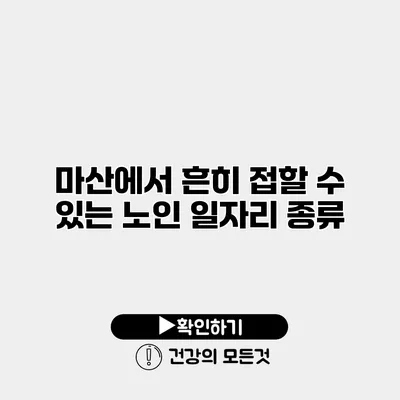 마산에서 흔히 접할 수 있는 노인 일자리 종류