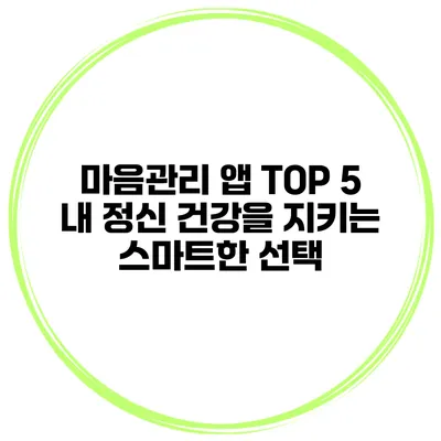 마음관리 앱 TOP 5 내 정신 건강을 지키는 스마트한 선택