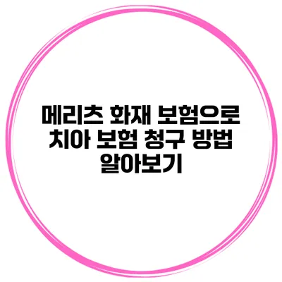 메리츠 화재 보험으로 치아 보험 청구 방법 알아보기