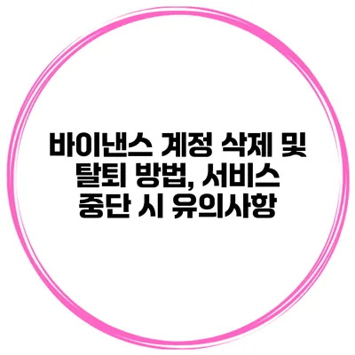 바이낸스 계정 삭제 및 탈퇴 방법, 서비스 중단 시 유의사항