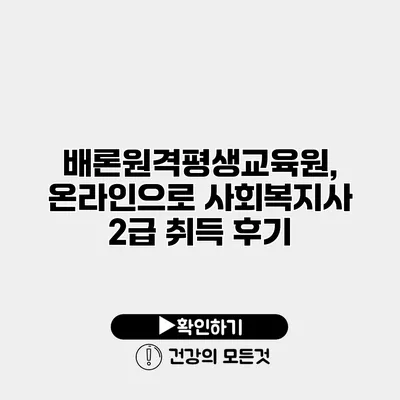 배론원격평생교육원, 온라인으로 사회복지사 2급 취득 후기