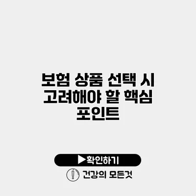 보험 상품 선택 시 고려해야 할 핵심 포인트