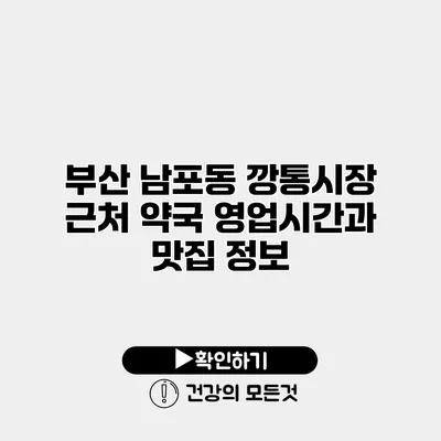 부산 남포동 깡통시장 근처 약국 영업시간과 맛집 정보