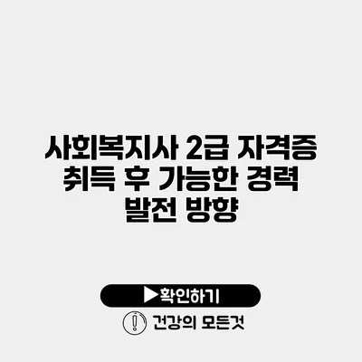 사회복지사 2급 자격증 취득 후 가능한 경력 발전 방향